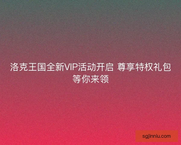 洛克王国全新VIP活动开启 尊享特权礼包等你来领